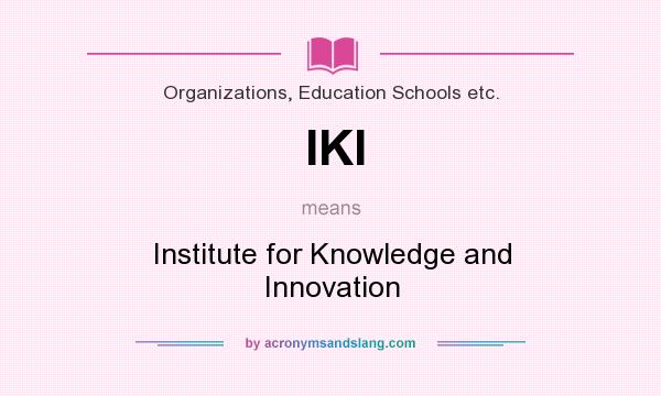 What does IKI mean? It stands for Institute for Knowledge and Innovation