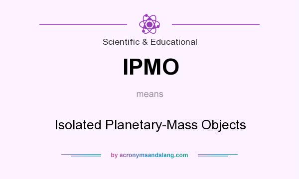 What does IPMO mean? It stands for Isolated Planetary-Mass Objects