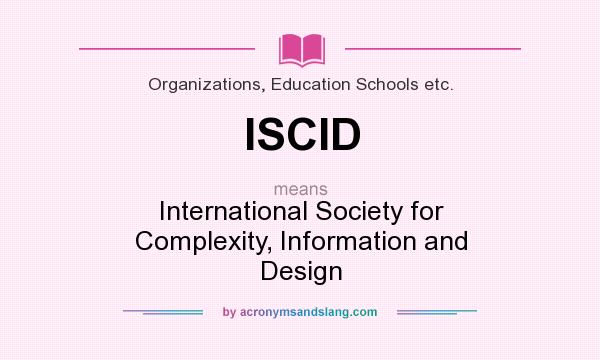 What does ISCID mean? It stands for International Society for Complexity, Information and Design