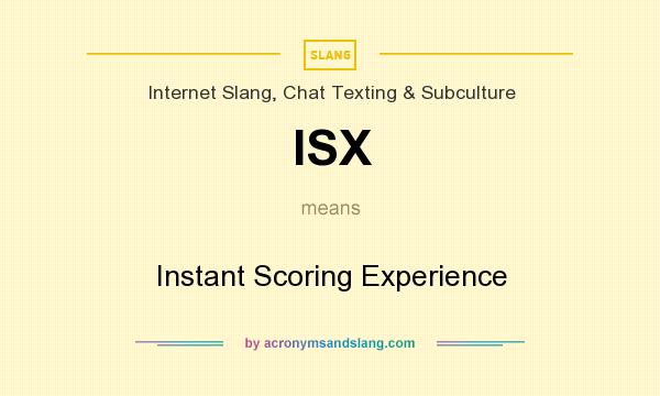 What does ISX mean? It stands for Instant Scoring Experience