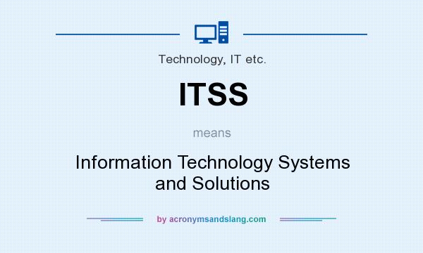 What does ITSS mean? It stands for Information Technology Systems and Solutions