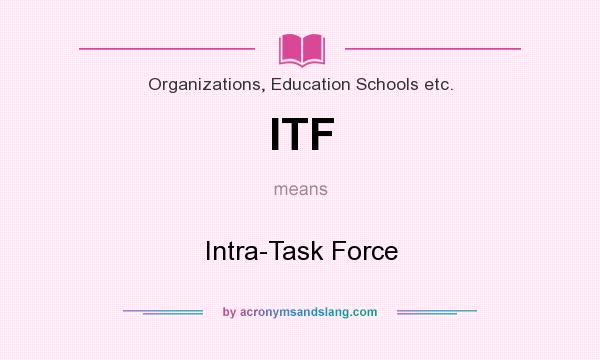 What does ITF mean? It stands for Intra-Task Force