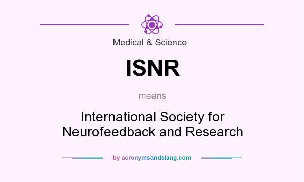 What does ISNR mean? It stands for International Society for Neurofeedback and Research