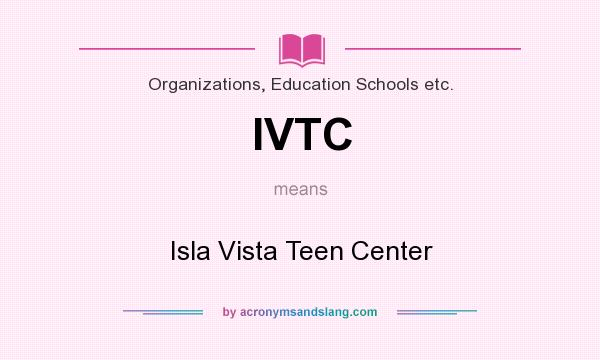What does IVTC mean? It stands for Isla Vista Teen Center