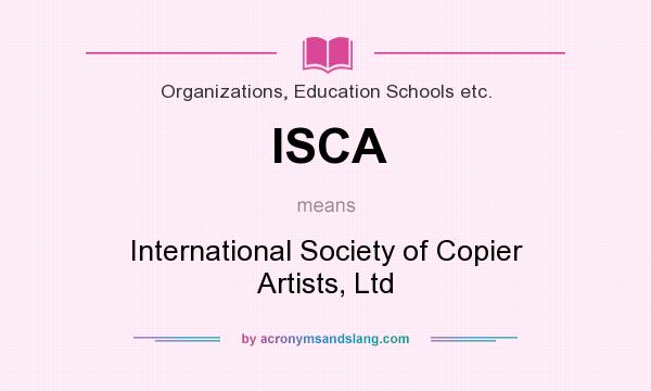 What does ISCA mean? It stands for International Society of Copier Artists, Ltd