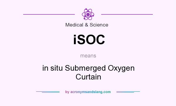What does iSOC mean? It stands for in situ Submerged Oxygen Curtain