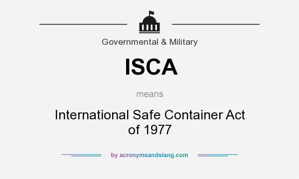 What does ISCA mean? It stands for International Safe Container Act of 1977