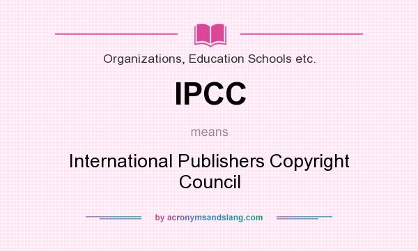 What does IPCC mean? It stands for International Publishers Copyright Council