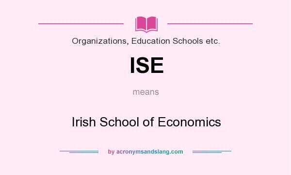What does ISE mean? It stands for Irish School of Economics