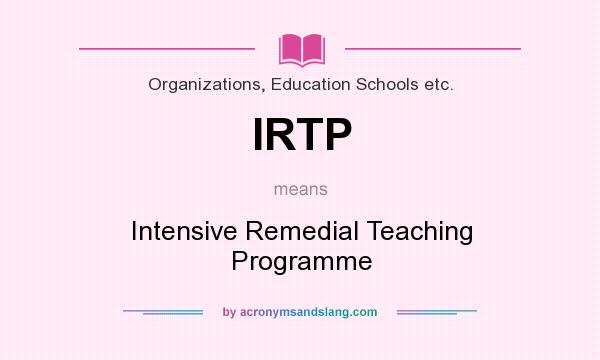 What does IRTP mean? It stands for Intensive Remedial Teaching Programme