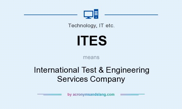 What does ITES mean? It stands for International Test & Engineering Services Company