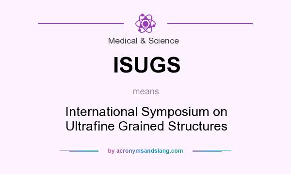 What does ISUGS mean? It stands for International Symposium on Ultrafine Grained Structures