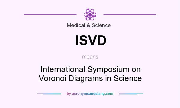 What does ISVD mean? It stands for International Symposium on Voronoi Diagrams in Science