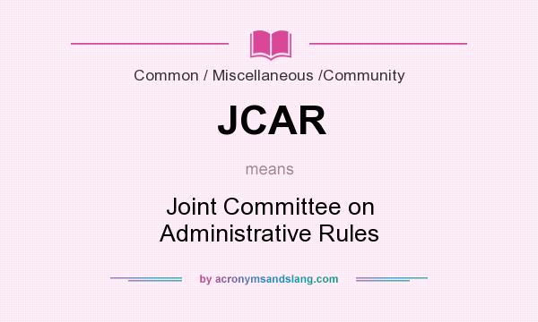 What does JCAR mean? It stands for Joint Committee on Administrative Rules