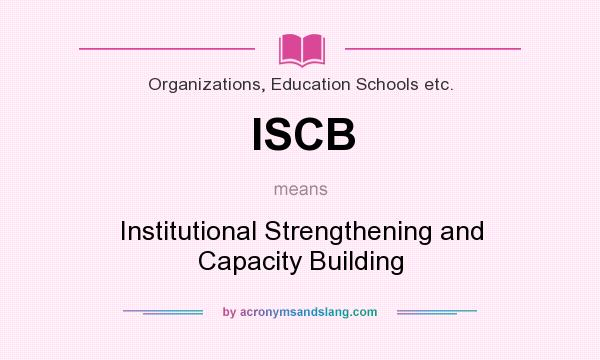 What does ISCB mean? It stands for Institutional Strengthening and Capacity Building