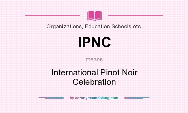 What does IPNC mean? It stands for International Pinot Noir Celebration