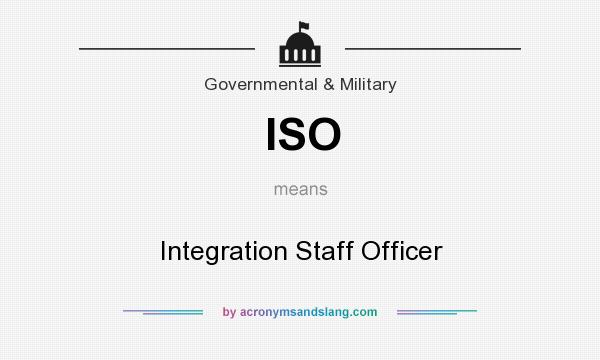 What does ISO mean? It stands for Integration Staff Officer