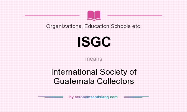 What does ISGC mean? It stands for International Society of Guatemala Collectors