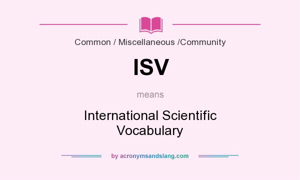 What does ISV mean? It stands for International Scientific Vocabulary