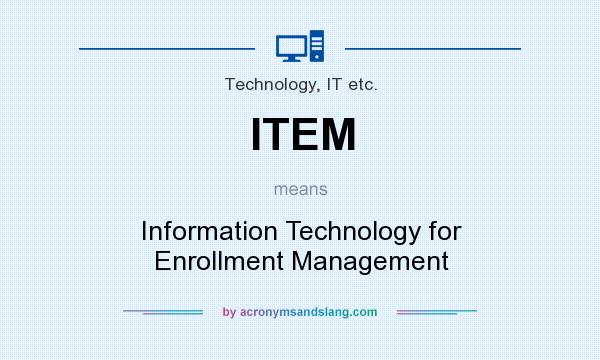 What does ITEM mean? It stands for Information Technology for Enrollment Management