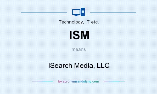 What does ISM mean? It stands for iSearch Media, LLC