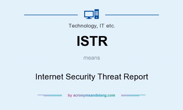 What does ISTR mean? It stands for Internet Security Threat Report