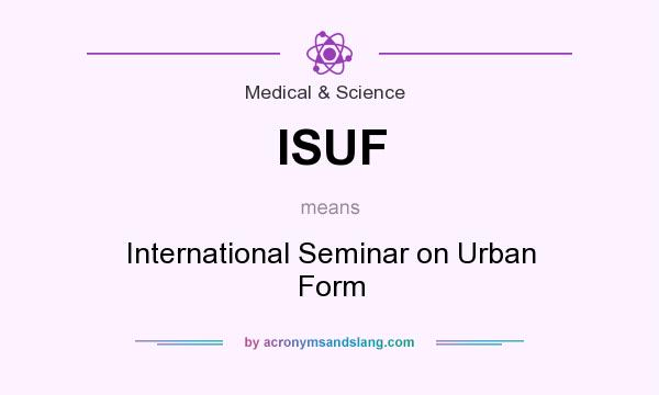 What does ISUF mean? It stands for International Seminar on Urban Form