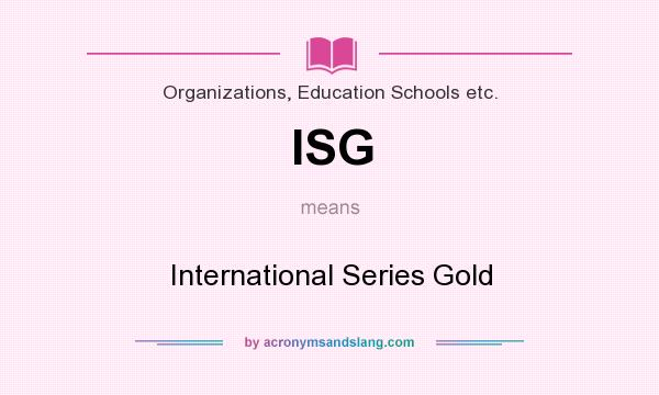 What does ISG mean? It stands for International Series Gold