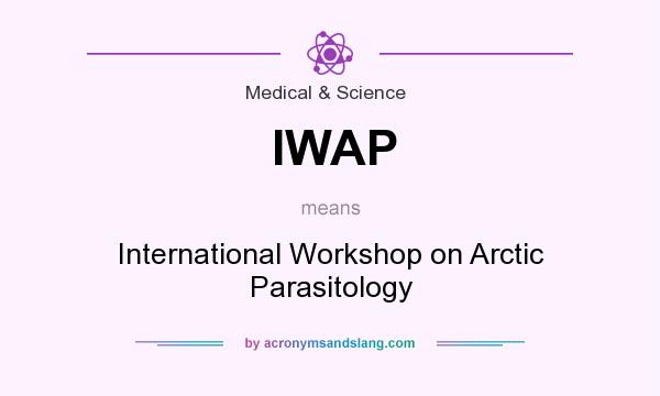 What does IWAP mean? It stands for International Workshop on Arctic Parasitology