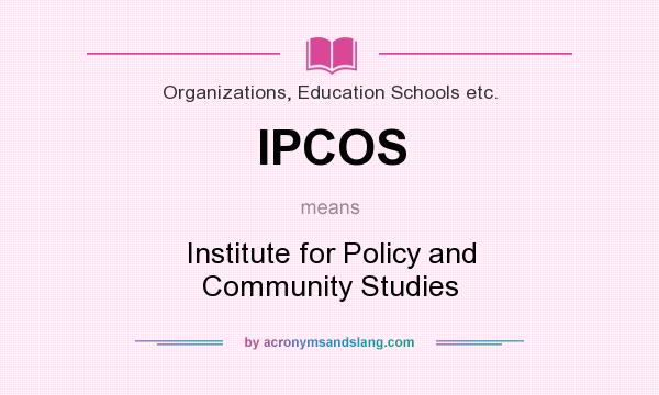 What does IPCOS mean? It stands for Institute for Policy and Community Studies