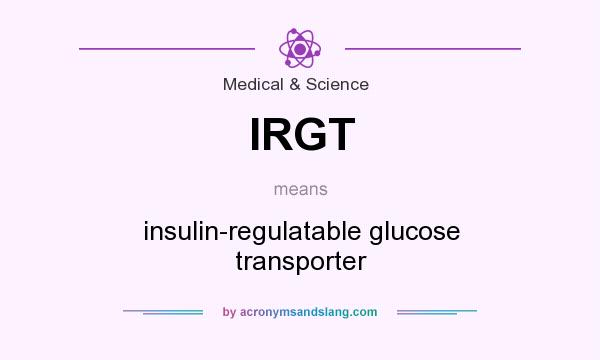 What does IRGT mean? It stands for insulin-regulatable glucose transporter