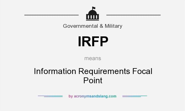 What does IRFP mean? It stands for Information Requirements Focal Point