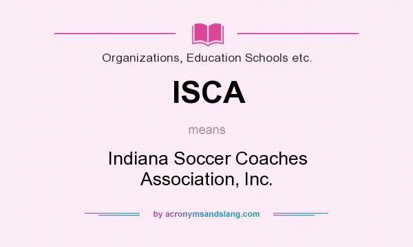 What does ISCA mean? It stands for Indiana Soccer Coaches Association, Inc.