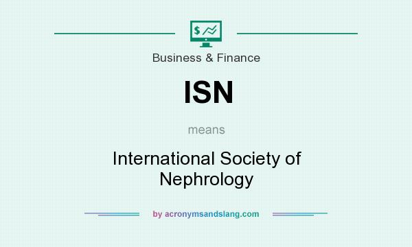 What does ISN mean? It stands for International Society of Nephrology