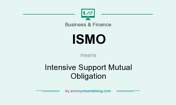 What does ISMO mean? It stands for Intensive Support Mutual Obligation