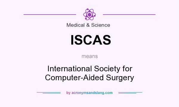 What does ISCAS mean? It stands for International Society for Computer-Aided Surgery