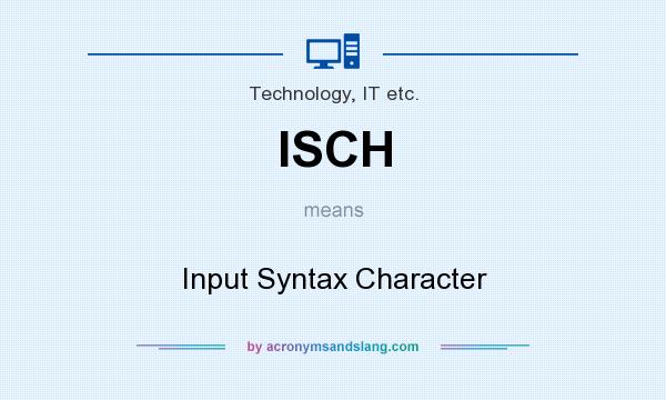 What does ISCH mean? It stands for Input Syntax Character