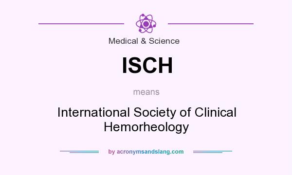 What does ISCH mean? It stands for International Society of Clinical Hemorheology