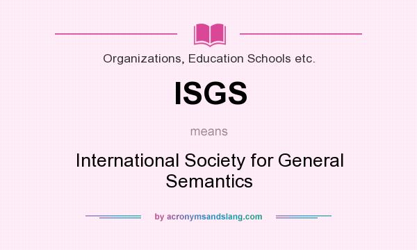 What does ISGS mean? It stands for International Society for General Semantics