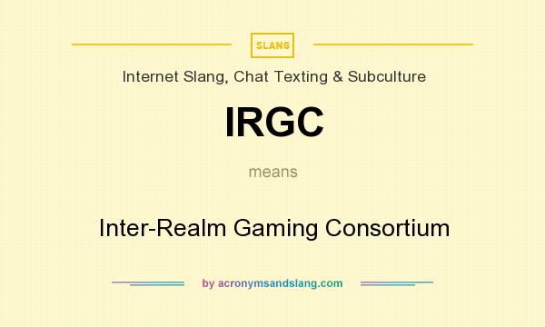 What does IRGC mean? It stands for Inter-Realm Gaming Consortium