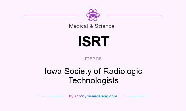 What does ISRT mean? It stands for Iowa Society of Radiologic Technologists