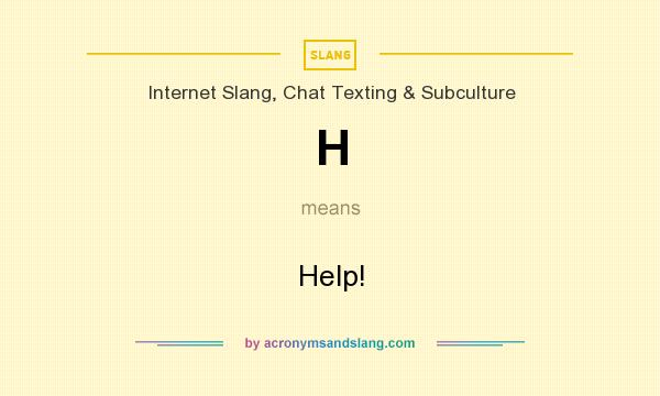 What does H mean? It stands for Help!