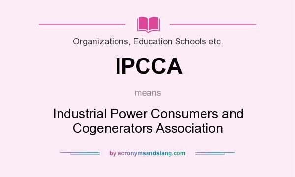 What does IPCCA mean? It stands for Industrial Power Consumers and Cogenerators Association