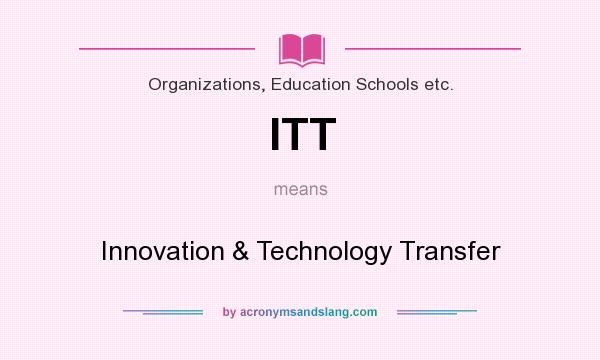 What does ITT mean? It stands for Innovation & Technology Transfer