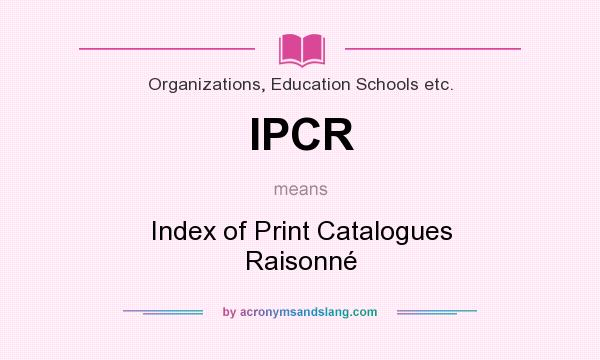 What does IPCR mean? It stands for Index of Print Catalogues Raisonné