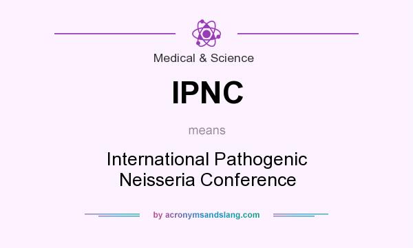 What does IPNC mean? It stands for International Pathogenic Neisseria Conference
