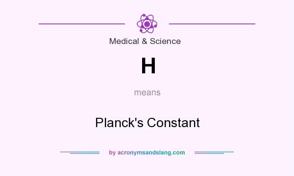 What does H mean? It stands for Planck`s Constant