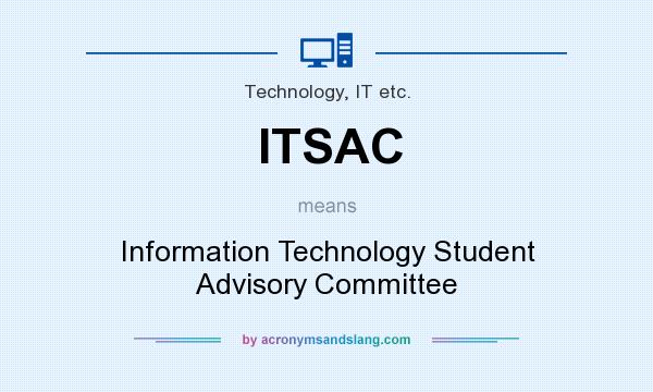 What does ITSAC mean? It stands for Information Technology Student Advisory Committee