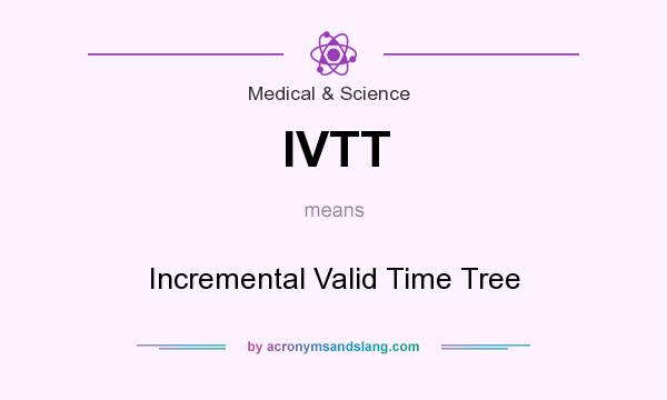 What does IVTT mean? It stands for Incremental Valid Time Tree