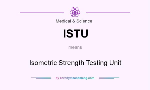 What does ISTU mean? It stands for Isometric Strength Testing Unit
